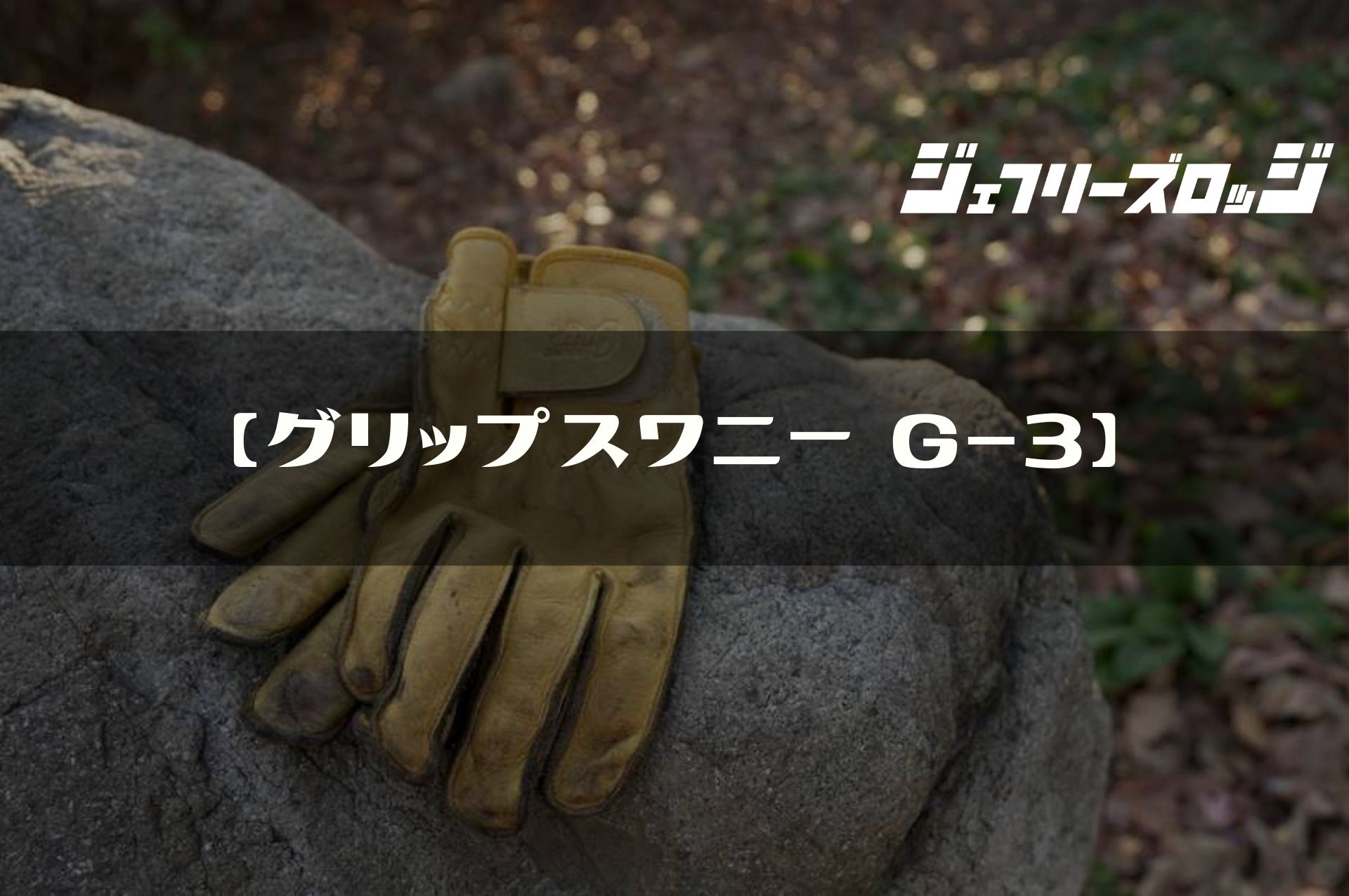 グリップスワニー G-3】馴染むアウトドアグローブ｜JEFFREY's LODGE (ジェフリーズロッジ)